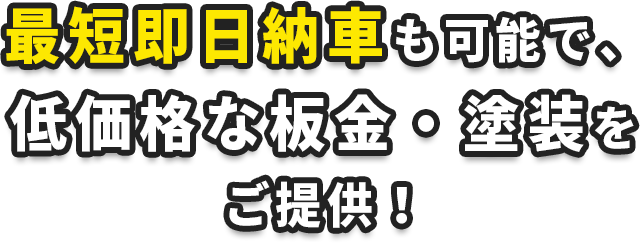 最短即日納車も可能で、 低価格な板金・塗装をご提供！